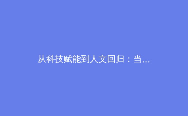 从科技赋能到人文回归：当代体育产业变革的双螺旋结构 - 3